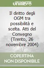 Offerta Il diritto degli OGM tra possibilità e scelta. Atti del Convegno (Trento, 26 novembre 2004)
