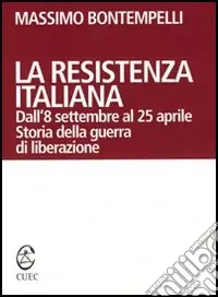 La Resistenza italiana. Dall‘8 settembre al 25 aprile. Storia della guerra di liberazione A Buon Prezzo