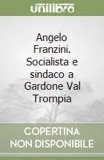 Angelo Franzini. Socialista e sindaco a Gardone Val Trompia Sconto