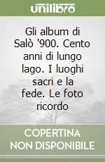 Offerta Lampo Gli album di Salò ‘900. Cento anni di lungo lago. I luoghi sacri e la fede. Le foto ricordo
