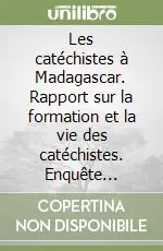 Les catéchistes à Madagascar. Rapport sur la formation et la vie des catéchistes. Enquête (2004-2006) Vendita Finale