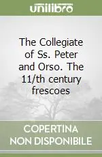 The Collegiate of Ss. Peter and Orso. The 11/th century frescoes Offerta Limitata