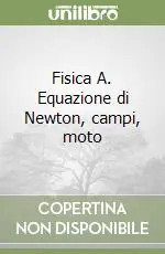 Fisica A. Equazione di Newton, campi, moto Esclusivo