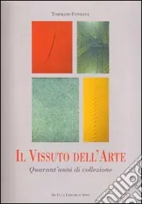 Compra Oggi Stesso Il vissuto dell‘arte. Quarant‘anni di collezione