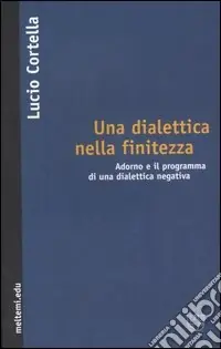 Per una dialettica nella finitezza. Adorno e il programma di una dialettica negativa Sconto