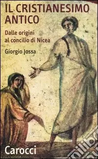 Offerta Il cristianesimo antico dalle origini al Concilio di Nicea