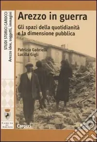 Must-Have Arezzo in guerra. Gli spazi della quotidianità e la dimensione pubblica