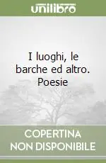 Offerta Speciale I luoghi, le barche ed altro. Poesie