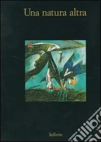 Una natura altra. Natura, materia, paesaggio nell‘arte italiana 1950-1962. Catalogo della mostra (Marsala, 8 luglio-30 ottobre 2006). Ediz. illustrata Prezzo Basso