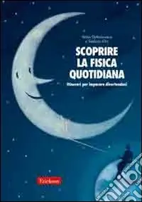 Subito Disponibile Scoprire la fisica quotidiana. Itinerari per imparare divertendosi