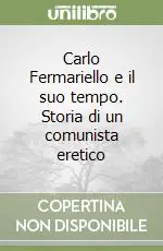 Carlo Fermariello e il suo tempo. Storia di un comunista eretico Di Tendenza