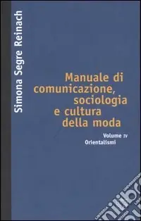 Manuale di comunicazione, sociologia e cultura della moda. Vol. 4 Orientalismi Saldi