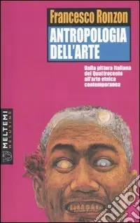 Più Venduto Antropologia dell‘arte. Dalla pittura italiana del Quattrocento all‘arte etnica contemporanea