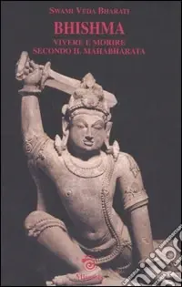 Occasione Imperdibile Bhishma. Vivere e morire secondo il Mahabharata