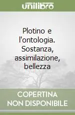 Plotino e l‘ontologia. Sostanza, assimilazione, bellezza Subito Disponibile