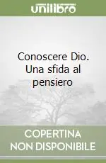 Conoscere Dio. Una sfida al pensiero Nuovo Arrivo