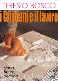 I cristiani e il lavoro. Storia, figure, dottrina Offerta Limitata