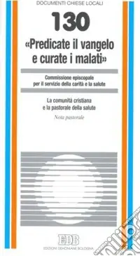 «Predicate il vangelo e curate i malati». La comunità cristiana e la pastorale della salute. Nota pastorale Occasione Imperdibile
