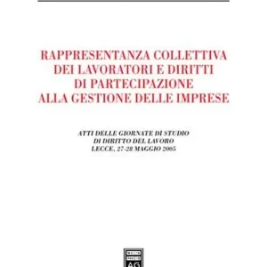 Rappresentanza collettiva dei lavoratori e diritti di partecipazione alla gestione delle imprese. Atti delle Giornate di studio (Lecce, 27-28 maggio 2005) Più Venduto