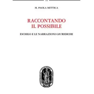 Raccontando il possibile. Eschilo e le narrazioni giuridiche Acquista Ora