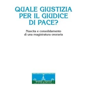 Quale giustizia per il giudice di pace? Nascita e consolidamento di una magistratura onoraria Compra Adesso