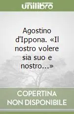 Offerta Limitata Agostino d‘Ippona. «Il nostro volere sia suo e nostro...»