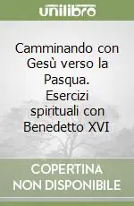 Camminando con Gesù verso la Pasqua. Esercizi spirituali con Benedetto XVI Offerta Speciale