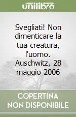 Svegliati! Non dimenticare la tua creatura, l‘uomo. Auschwitz, 28 maggio 2006 Sconto