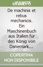 De machinis et rebus mechanicis. Ein Maschinenbuch aus Italien für den König von Danemark 1393-1424 Vendita Finale