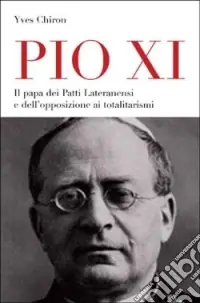 Offerta Pio XI. Il papa dei patti lateranensi e dell‘opposizione ai totalitarismi