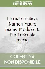 Bestseller La matematica. Numeri-Figure piane. Modulo B. Per la Scuola media