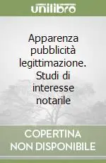 Apparenza pubblicità legittimazione. Studi di interesse notarile Quantità Limitata