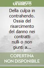 Della culpa in contrahendo. Ossia del risarcimento del danno nei contratti nulli o non giunti a perfezione Vendita Finale