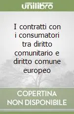 Spedito Oggi I contratti con i consumatori tra diritto comunitario e diritto comune europeo