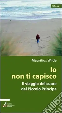 Io non ti capisco. Il viaggio del cuore del Piccolo principe Ultime Pezzi