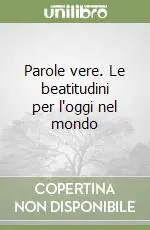 Parole vere. Le beatitudini per l‘oggi nel mondo Solo Oggi
