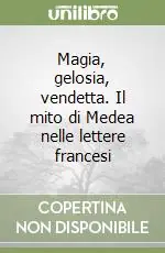 Magia, gelosia, vendetta. Il mito di Medea nelle lettere francesi Sconto