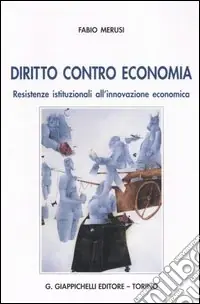 Diritto contro economia. Resistenze istituzionali all‘innovazione economica Ordina Subito
