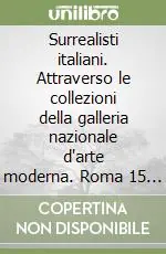 Surrealisti italiani. Attraverso le collezioni della galleria nazionale d‘arte moderna. Roma 15 dicembre 2005-12 febbraio 2006. Ediz. illustrata Offerta Speciale