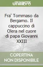 Fra‘ Tommaso da Bergamo. Il cappuccino di Olera nel cuore di papa Giovanni XXIII Occasione Imperdibile