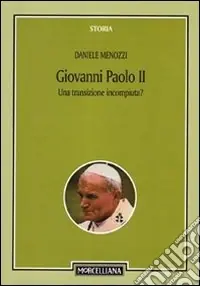 Giovanni Paolo II. Una transizione incompiuta? Per una storicizzazione del pontificato Più Venduto