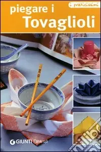 Piegare i tovaglioli. Ediz. illustrata Subito Disponibile