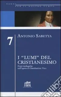 I «lumi» del cristianesimo. Fonti teologiche nell‘opera di Gianbattista Vico Compra Online