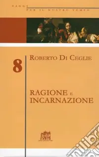 Ragione e incarnazione. Indagine filosofica sulla razionalità richiesta dal vangelo Novità