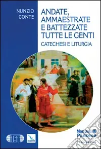 Professionale Andate, ammaestrate e battezzate tutte le genti. Catechesi e liturgia