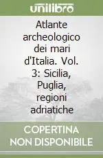 Ultime Pezzi Atlante archeologico dei mari d‘Italia. Vol. 3 Sicilia, Puglia, regioni adriatiche