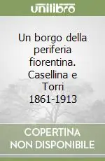 Un borgo della periferia fiorentina. Casellina e Torri 1861-1913 Prezzo Conveniente