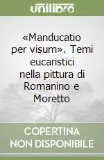 Acquista Ora «Manducatio per visum». Temi eucaristici nella pittura di Romanino e Moretto