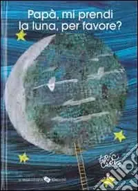 Papà, mi prendi la luna, per favore? Ediz. a colori Occasione Imperdibile