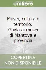 Occasione Musei, cultura e territorio. Guida ai musei di Mantova e provincia